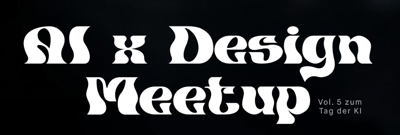 AI x Design Meetup — Vol. 5 zum Tag der KI